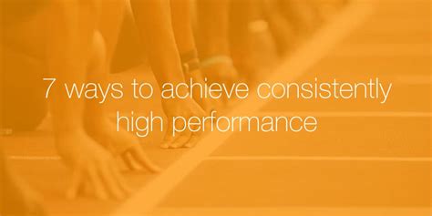 7 Ways To Achieve Consistently High Performance 7 Ways To Achieve