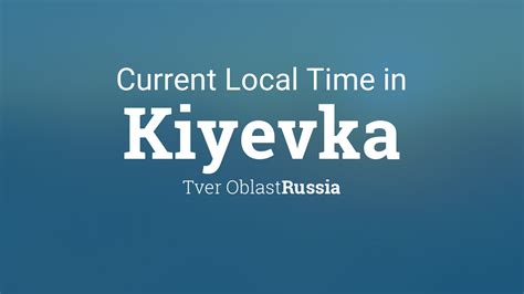 Current Local Time In Kiyevka Russia